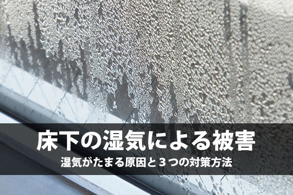 床下の湿気がもたらす被害とは?